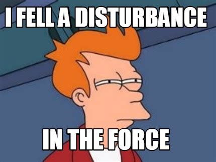 Meme Maker - i fell a disturbance in the force Meme Generator!