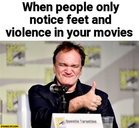 Quentin Tarantino when people only notice feet and violence in your ...