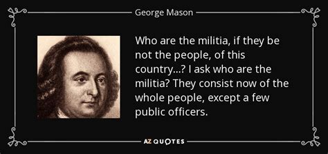 George Mason quote: Who are the militia, if they be not the people...