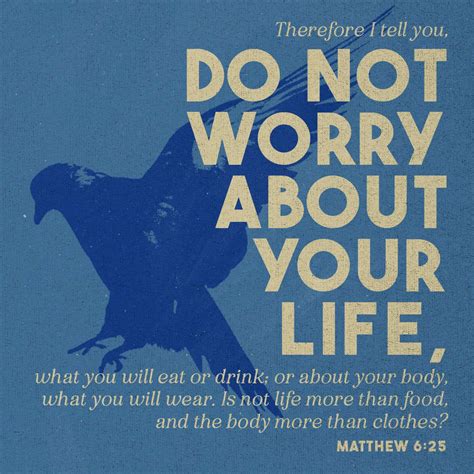 Matthew 6:25-34 “Therefore I tell you, do not worry about your life, what you will eat or drink ...