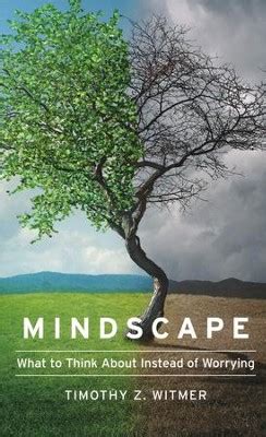 Mindscape: What to Think About Instead of Worrying: Timothy J. Witmer: 9781939946713 ...