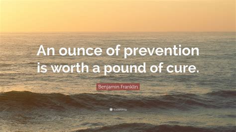 Benjamin Franklin Quote: “An ounce of prevention is worth a pound of cure.” (7 wallpapers ...