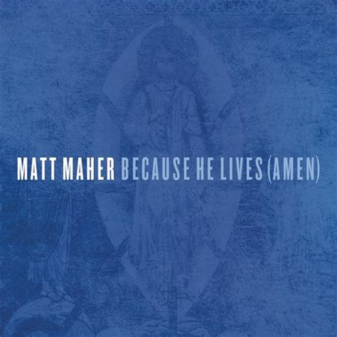 Because He Lives (Amen) (Single) by Matt Maher : Rhapsody