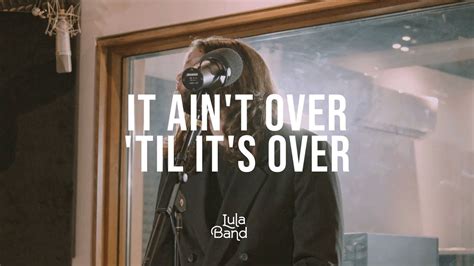 It Ain't Over Till It's over (Cover)| Lula Band Live Session - YouTube