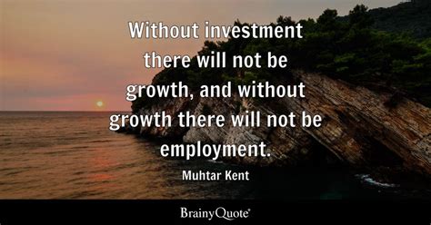 Muhtar Kent - Without investment there will not be growth...