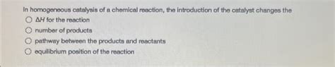 Solved In homogeneous catalysis of a chemical reaction, the | Chegg.com