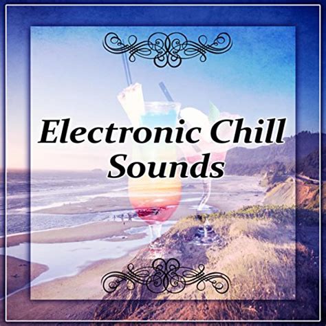 Electronic Chill Sounds - Electronic Sounds, Chill Out Lounge Music, Chill Out City by ...