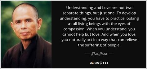 Nhat Hanh quote: Understanding and Love are not two separate things, but just...