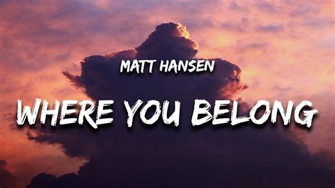 Matt Hansen - WHERE YOU BELONG (Lyrics) - YouTube