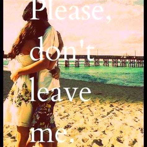 " please don't leave me" | Dont leave me, Please dont leave me, Dont leave