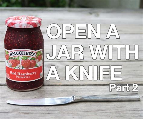 Open a Stuck Jar With a Knife Pt. 2 - Instructables