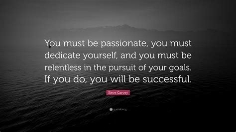 Steve Garvey Quote: “You must be passionate, you must dedicate yourself, and you must be ...