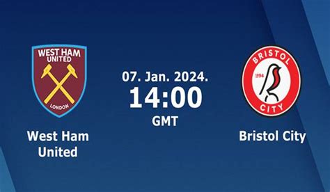 West Ham vs Bristol City Match Prediction and Preview - 07/01/2024