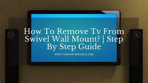 How To Remove Tv From Swivel Wall Mount? | Step By Step Guide