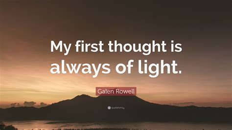 Galen Rowell Quote: “My first thought is always of light.”