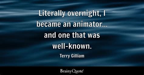 Terry Gilliam - Literally overnight, I became an...