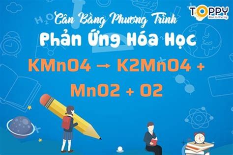 kmno4 ra o2 | Phương trình KMnO4 → K2MnO4 + MnO2 + O2