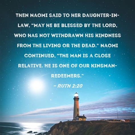 Ruth 2:20 Then Naomi said to her daughter-in-law, "May he be blessed by the LORD, who has not ...