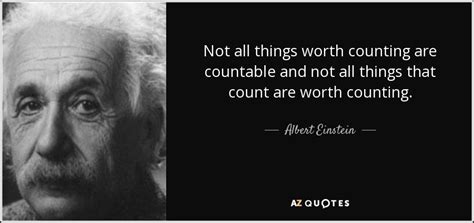 Albert Einstein quote: Not all things worth counting are countable and not all...