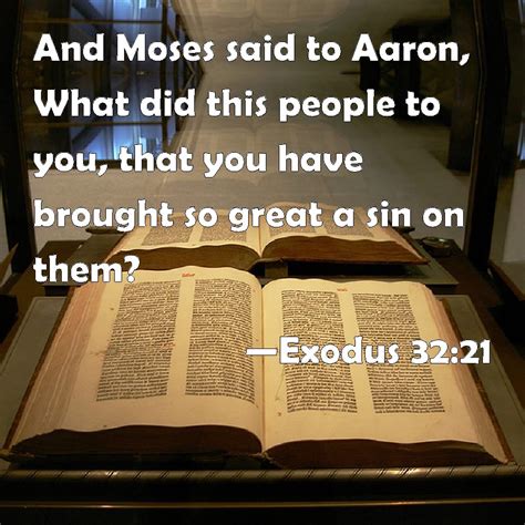 Exodus 32:21 And Moses said to Aaron, What did this people to you, that you have brought so ...