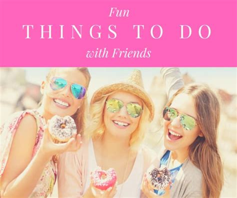 25 Fun Things to Do With Friends - PairedLife