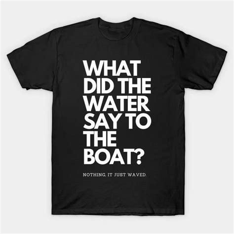 what did the water say to the boat? - Quotes And Sayings - T-Shirt ...