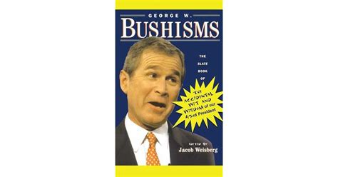 George W. Bushisms: The Slate Book of Accidental Wit and Wisdom of Our ...