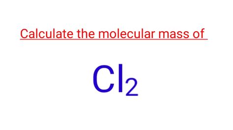 Calculate the molecular mass of Cl2. The mass number of Cl2 ...