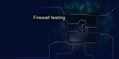 What is Firewall testing? - The Importance of Firewall Testing