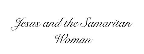 Jesus and the Samaritan Woman – Bible Lessons and Sermons