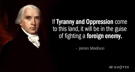 James Madison quote: If Tyranny and Oppression come to this land, it will...