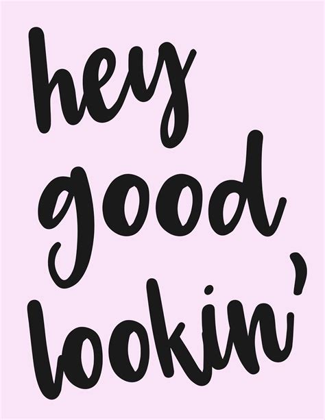 Free Printable- Hey Good Lookin' | Hey good lookin, Good looking quotes ...