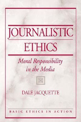 Journalistic Ethics: Moral Responsibility in the Media by Dale Jacquette