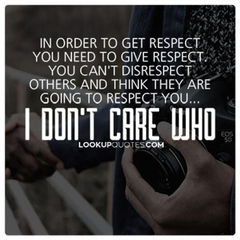 In order to get RESPECT you need to give RESPECT. You can't disresp..