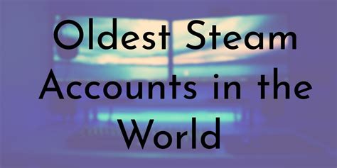 15 Oldest Steam Accounts Ever Created - Oldest.org