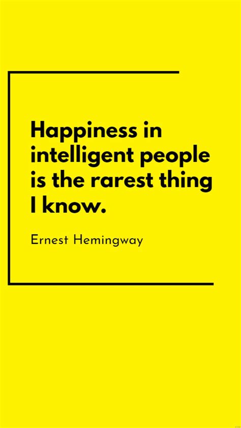 Ernest Hemingway - Happiness in intelligent people is the rarest thing I know. in JPG - Download ...