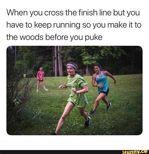 When you cross the finish line but you have to keep running so you make it to the woods before ...