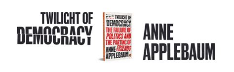 Twilight of Democracy: The Failure of Politics and the Parting of Friends: Applebaum, Anne ...