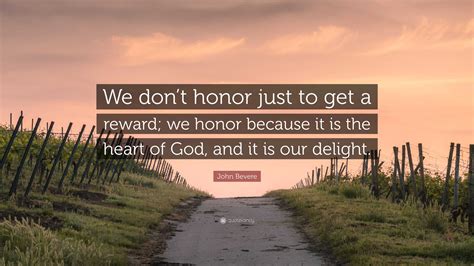 John Bevere Quote: “We don’t honor just to get a reward; we honor ...