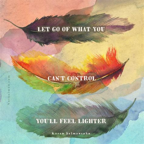 Let go of what you can't control, you'll feel lighter - NotSalmon