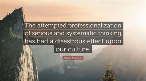 Alasdair MacIntyre Quote: “The attempted professionalization of serious ...