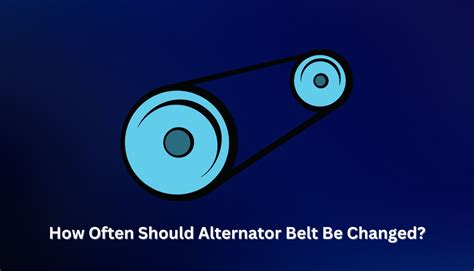 How Often Should Alternator Belt Be Changed? – VehicleChef