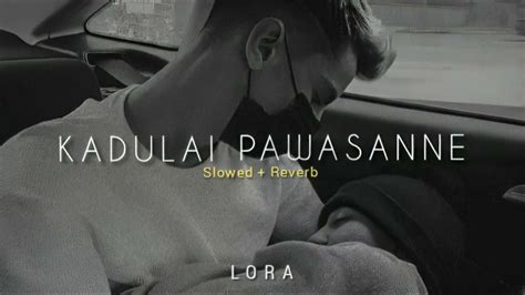 kadulai pawasanne / කඳුලයි පවසන්නේ - (slowed + reverb) lora songs - YouTube