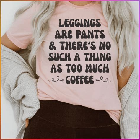 "Leggings Are Pants & There's No Such A Thing As Too Much Coffee Tee" 🍑 ...