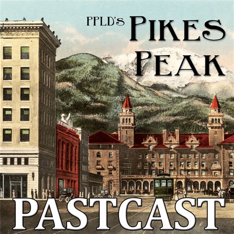 PIKES PEAK LIBRARY DISTRICT'S REGIONAL HISTORY SERIES - Pikes Peak Pastcast