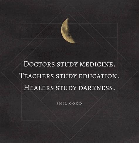 DOCTORS STUDY MEDICINE. TEACHERS STUDY EDUCATION. HEALERS STUDY DARKNESS. PHIL GOOD | Healer ...