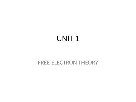 (PPTX) UNIT 1 FREE ELECTRON THEORY. INTRODUCTION The electron theory aims to explain the ...