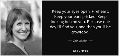 Erin Hunter quote: Keep your eyes open, Fireheart. Keep your ears ...