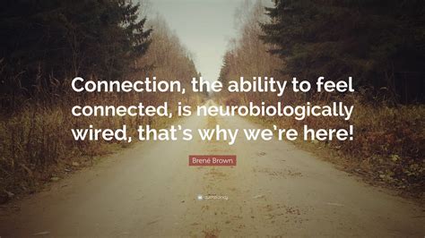 Brené Brown Quote: “Connection, the ability to feel connected, is ...