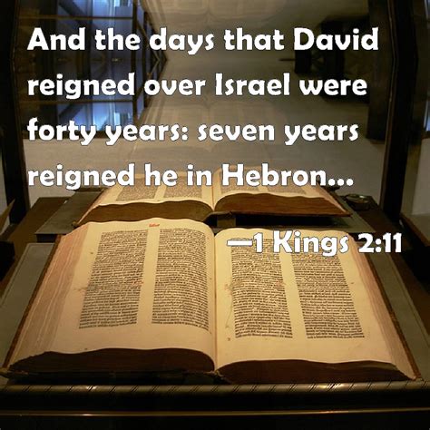 1 Kings 2:11 And the days that David reigned over Israel were forty years: seven years reigned ...